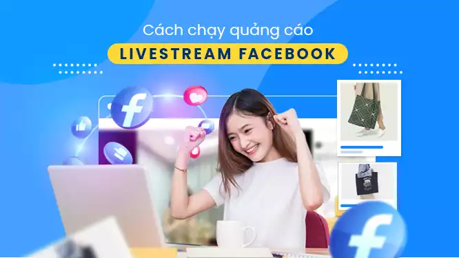 Cách chạy quảng cáo Livestream Facebook Hiệu quả nhất 2023