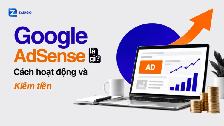 Google AdSense là gì? Cách hoạt động và kiếm tiền