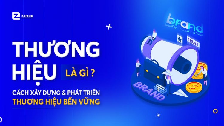Thương hiệu là gì? Cách xây dựng và phát triển thương hiệu bền vững