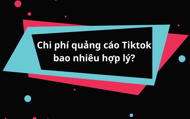 Chi phí quảng cáo TikTok và những điểm cần lưu ý để triển khai hiệu quả
