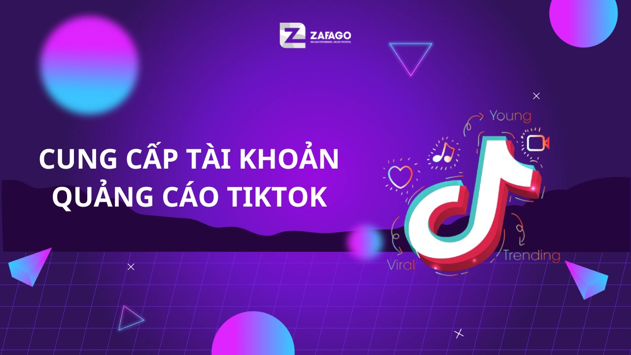 CUNG CẤP TÀI KHOẢN QUẢNG CÁO TIKTOK