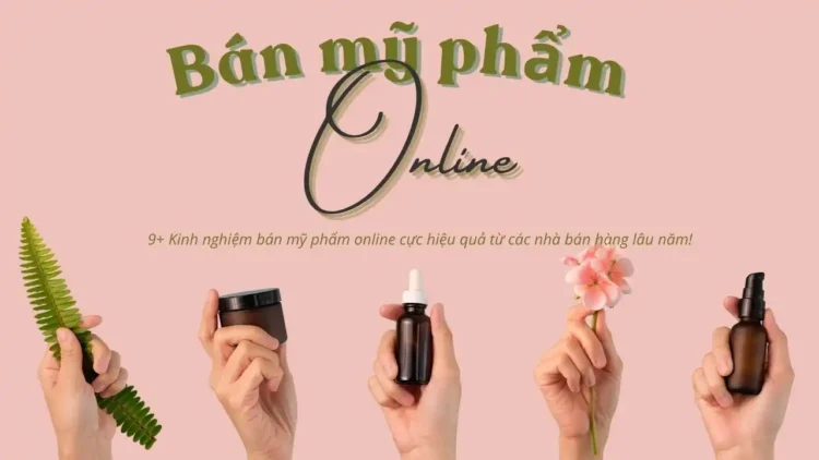 9+ kinh nghiệm bán mỹ phẩm online cực hiệu quả