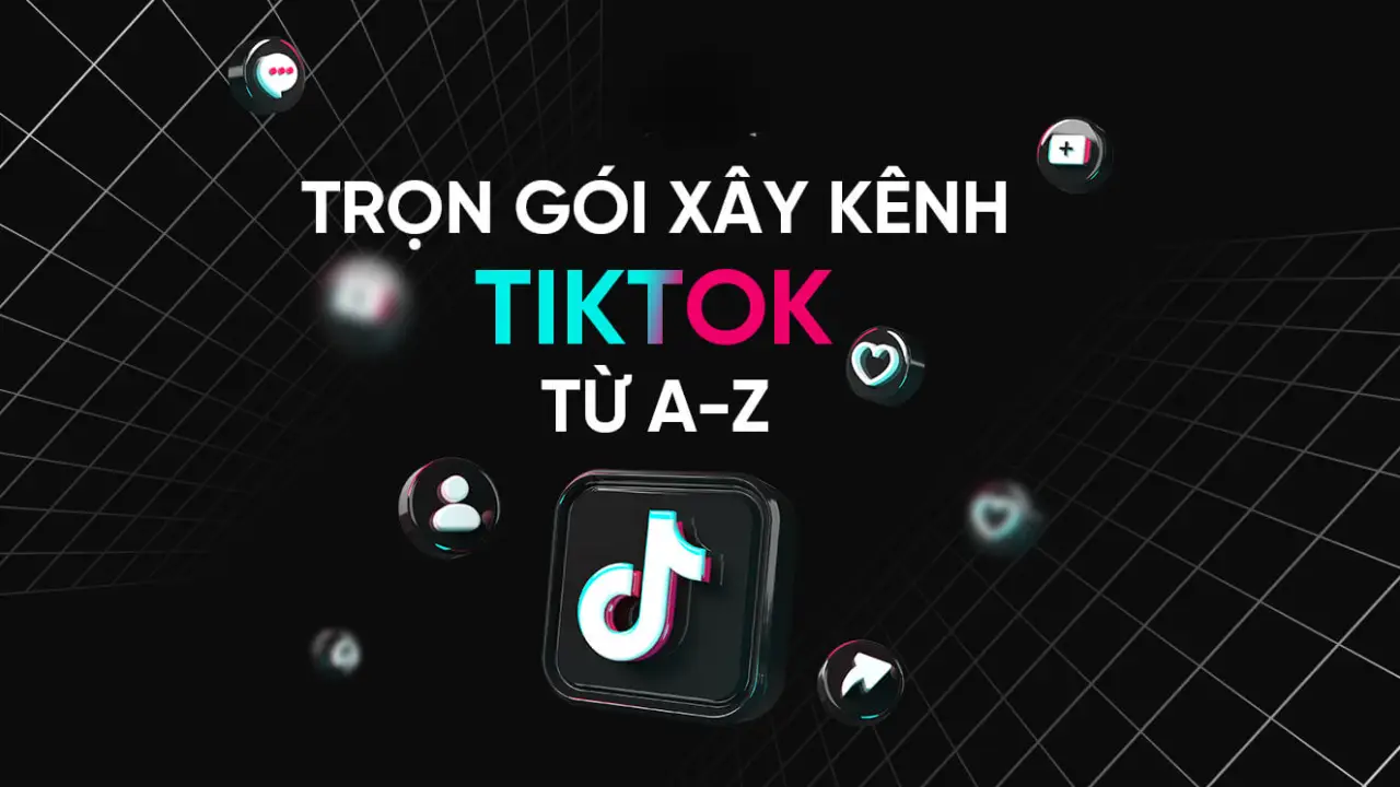 Bí quyết để xây kênh TikTok từ con số 0 (1)