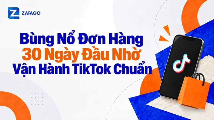 Bùng Nổ Đơn Hàng 30 Ngày Đầu Nhờ Vận Hành TikTok Chuẩn