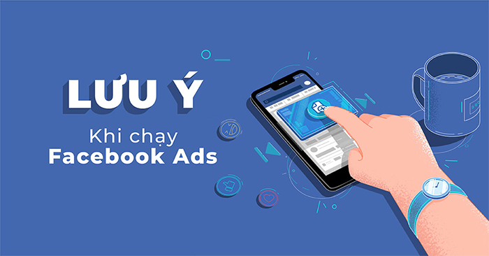 Một số lưu ý khi chạy quảng cáo facebook