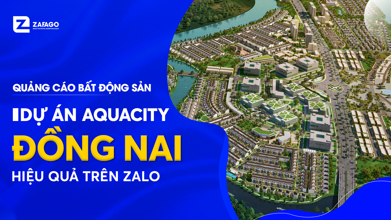 Dự án Aquacity Đồng Nai và chiến dịch trên kênh Zalo - Zafago Agency - Phòng Marketing Thuê Ngoài Hiệu Quả