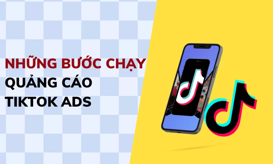 Những bước chạy quảng cáo TikTok Ads