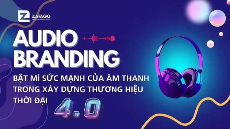 Audio branding: Bật mí sức mạnh của âm thanh trong xây dựng thương hiệu thời đại 4.0