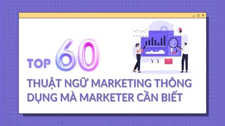 TOP 60 Thuật ngữ Marketing thông dụng mà bất kì Marketer nào cũng phải biết
