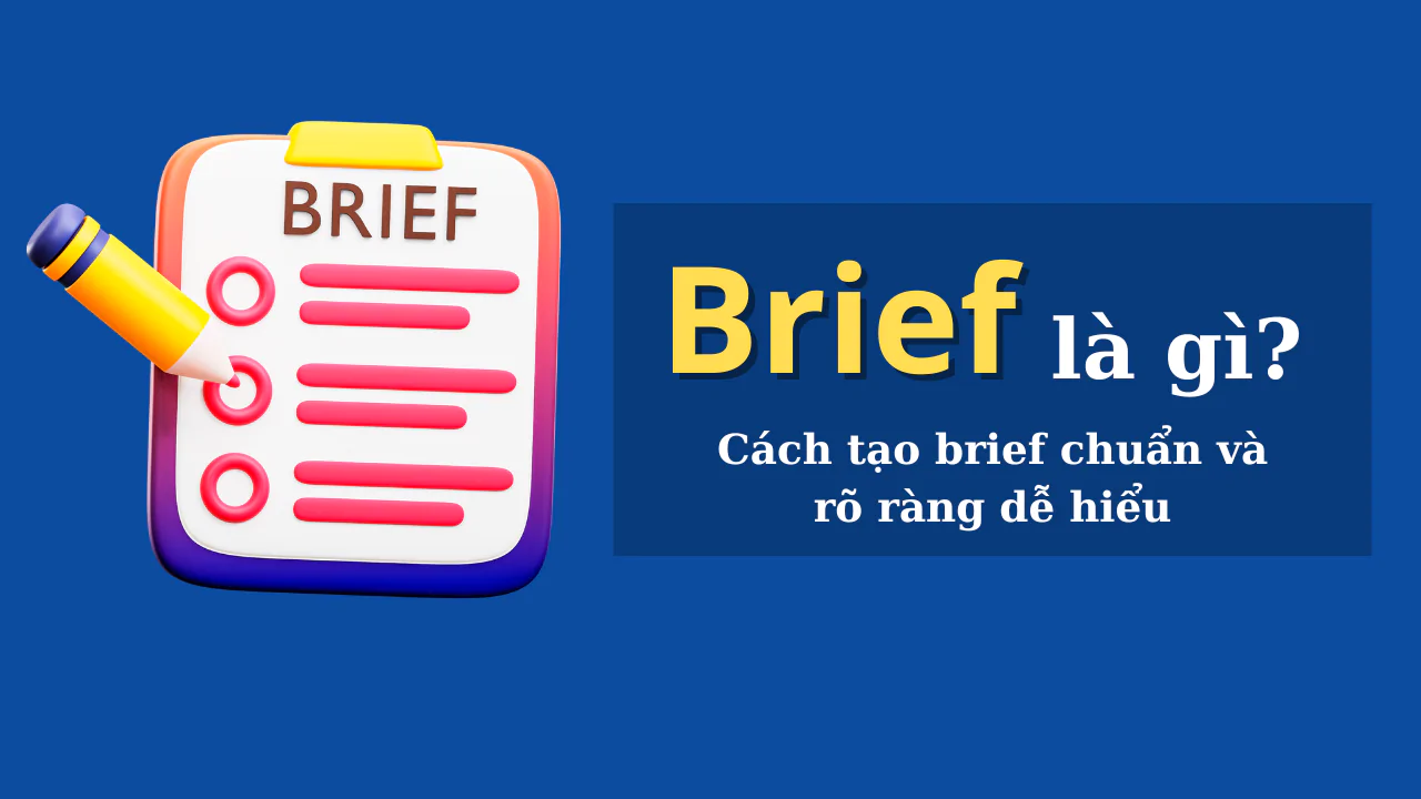 Brief là gì? Cách tạo brief chuẩn và rõ ràng dễ hiểu