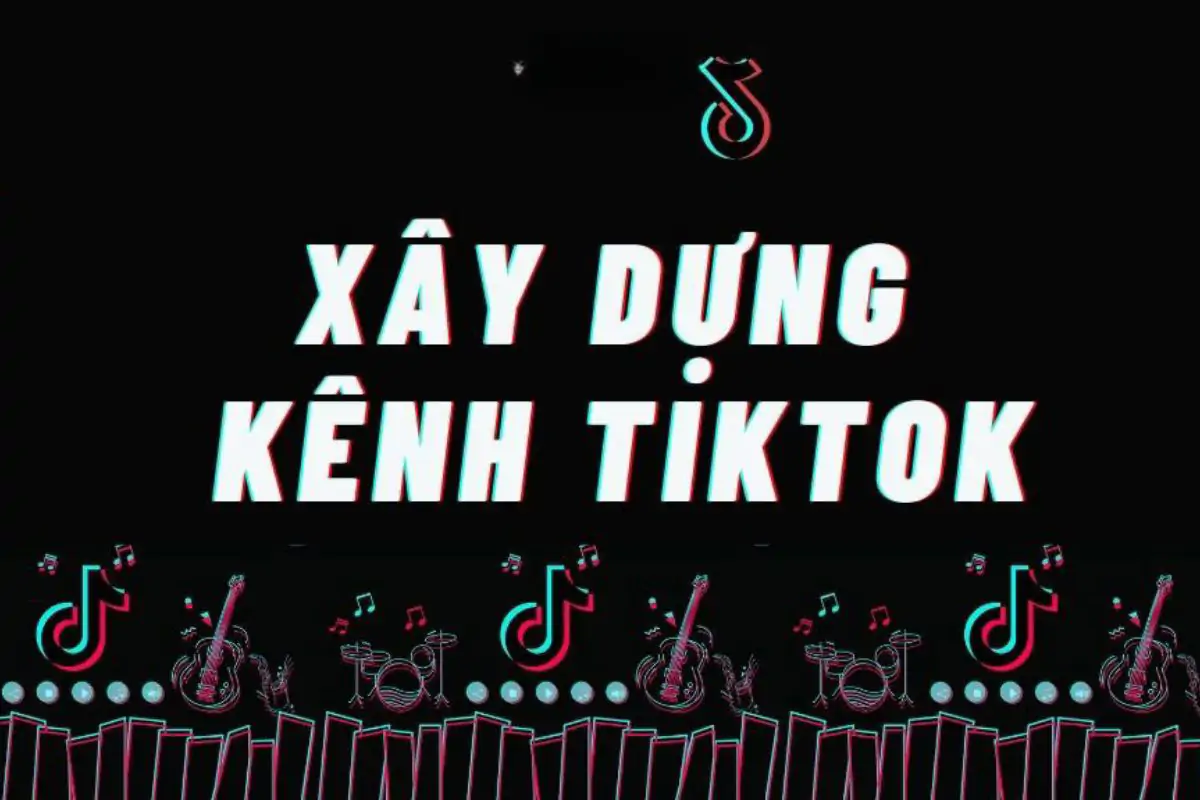 Tổng quan về xây kênh TIktok