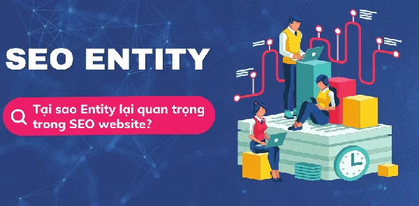 Tầm quan trọng của SEO Entity trong SEO website là gì?